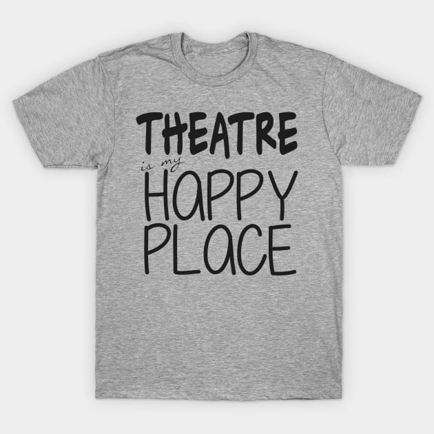 Theatre is my Happy Place T-Shirt by bethd03